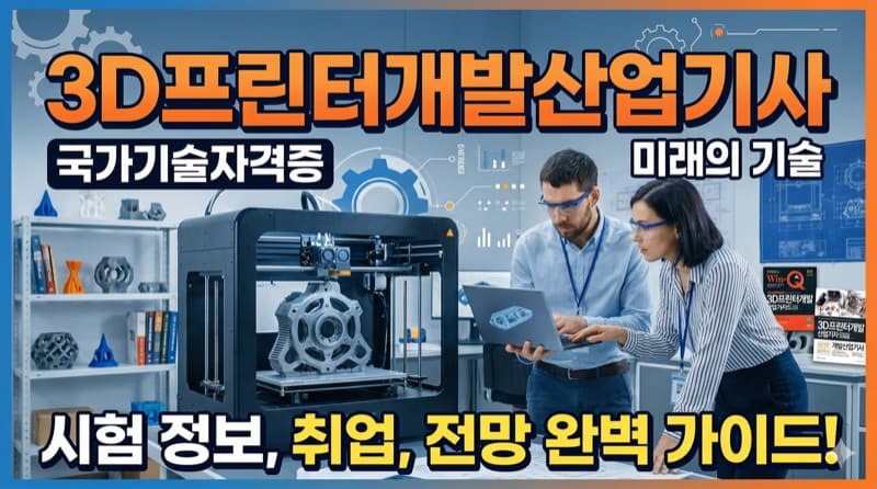 3D프린터개발산업기사 자격증 정리 – '운용'이 아닌 '개발'하는 전문가