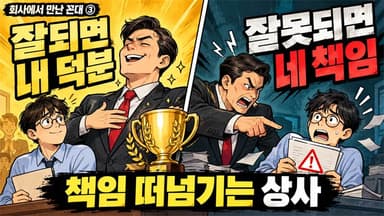 회사에서 만난 꼰대 3편: 잘되면 “내가 시켰지”, 잘못되면 “네가 담당이잖아”